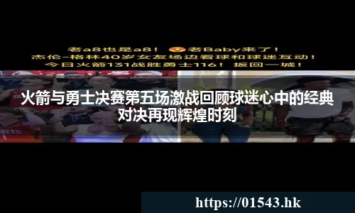 火箭与勇士决赛第五场激战回顾球迷心中的经典对决再现辉煌时刻